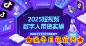 2025短视频数字人带货实操,抖音快手短视频带货最新教学-流年日记