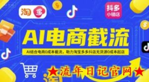 AI电商截流项目,AI结合电商0成本截流,助力淘宝多多抖店无货源0成本起店-流年日记