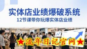 实体店业绩爆破系统,12节课带你玩爆实体店业绩,一套生意人必须掌握的印钞技术(音频)-流年日记