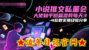 小说推文私董会大佬知乎短篇混剪每天3-4位数实操经验分享-流年日记