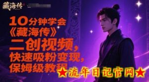 10分钟学会《藏海传》二创视频,快速吸粉变现,保姆级教程-流年日记