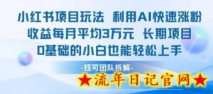 适合小白操作的小红书新项目,利用AI快速涨粉,收益每月平均1W+-流年日记