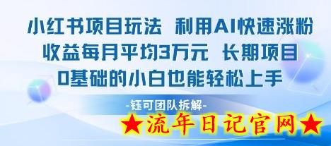适合小白操作的小红书新项目，利用AI快速涨粉，收益每月平均1W+-流年日记