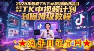 2025年最新TikTok影视解说项目,新手也能挣美金,TK中视频计划保姆级教程-流年日记