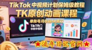 TikTok中视频计划保姆级教程，TK原创动画课程，单账号月收益4k美刀-流年日记