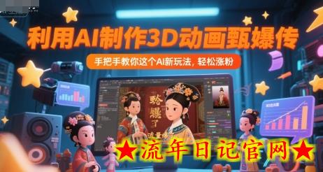 利用AI制作3D动画甄嬛传，流量爆了，手把手教你这个AI新玩法，轻松涨粉-流年日记