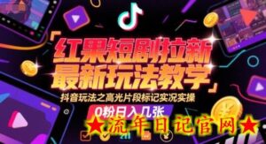 红果短剧拉新最新玩法教学，抖音玩法之高光片段标记实况实操，0粉日入几张-流年日记