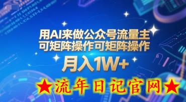 用AI来做公众号流量主，可矩阵操作，月入1W+，系统课【附工具指令】-流年日记