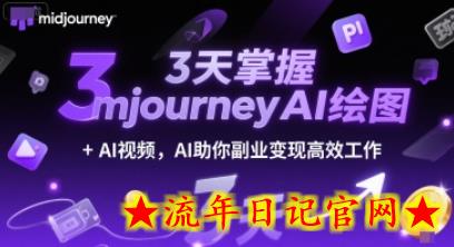 3天掌握midjourneyAI绘图+AI视频，AI助你副业变现高效工作-流年日记