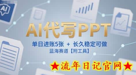 AI代写PPT，单日进账5张+，长久稳定可做，蓝海赛道【附工具】-流年日记