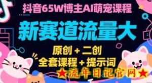 抖音65W博主AI萌宠课程,新赛道流量大,原创+二创,全套课程+提示词-流年日记