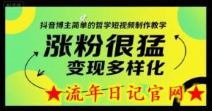 抖音博主简单的哲学短视频制作教学,涨粉很猛,变现多样化-流年日记