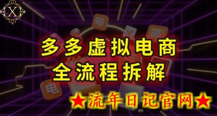 拼多多虚拟电商全流程拆解，深度学习每一个环节，看完即可上手实操-流年日记