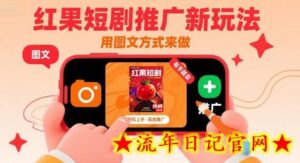 红果短剧推广新玩法,用图文方式来做,有手就会-流年日记