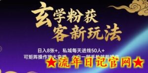 玄学粉获客新玩法日入8张+， 私域每天进线50人+，可矩阵操作放大变现，小白一部手机就能操作-流年日记