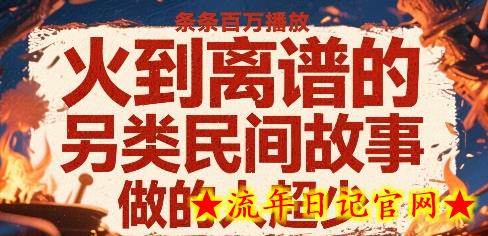 火到离谱的另类民间故事，条条百W播放，做的人超少-流年日记