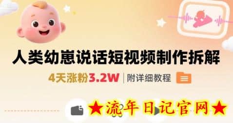 拆解人类幼崽宝宝要说话短视频制作，4天涨粉3.2W，附详细教程-流年日记