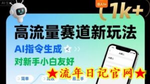 日入1k+的高流量赛道新玩法，AI指令生成，对新手小白友好【附带指令词】-流年日记
