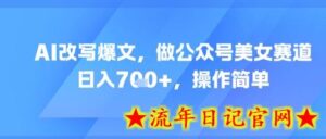 AI改写爆文,做公众号美女赛道,日入7张+,操作简单-流年日记