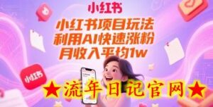 小红书项目玩法,利用AI快速涨粉,月收入平均1w+-流年日记