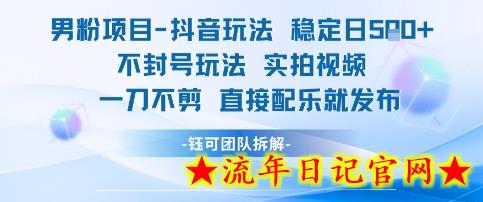 男粉项目抖音玩法稳定日收5张实拍视频一刀不剪直接配乐就发布不封号玩法-流年日记
