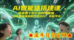 AI智能体搭建课,搭建属于你行业的智能体,没有编程基础的技术小白,也能学会-流年日记