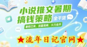 小说推文暑期搞钱策略,全干货,暑假已来,流量高峰,火力全开-流年日记