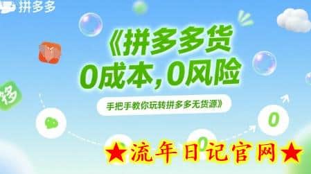 拼多多无货源项目，0成本，0风险，手把手教你玩转拼多多无货源-流年日记