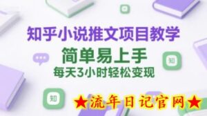 知乎小说推文项目教学,简单易上手,每天3小时轻松变现-流年日记