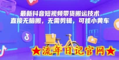 最新抖音短视频带货搬运技术，直接无脑搬，无需剪辑，可挂小黄车-流年日记