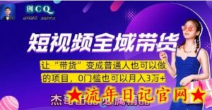 短视频全域带货,让带货变成普通人也可以做的项目,0门槛也可以月入3W-流年日记