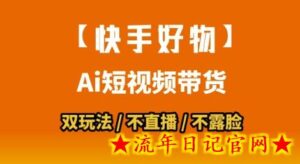 【快手好物】短视频带货,搬运拼接+数字人双玩法,操作简单,会玩手机就行-流年日记