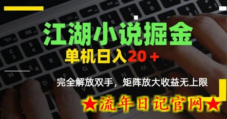 江湖小说掘金，单机日入10-20+，全自动软件操作，完全解放双手，矩阵放大收益无上限-流年日记