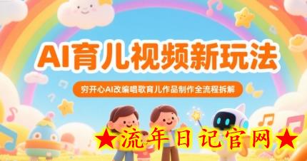 AI育儿视频新玩法，穷开心AI改编唱歌育儿作品制作全流程拆解-流年日记