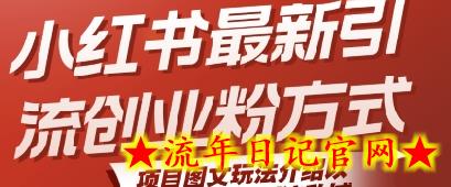 小红书最新引流创业粉方式，项目图文玩法介绍以及如何安全倒流私域-流年日记