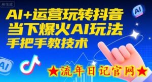 AI+运营玩转抖音,当下爆火AI玩法,手把手教技术-流年日记