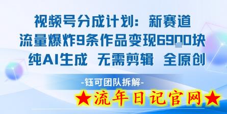 视频号新玩法 9条作品变现6.9k 纯AI生成无需剪辑全原创-流年日记