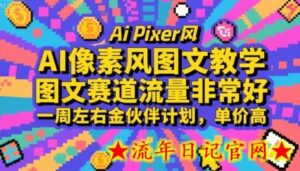 AI像素风图文教学,图文赛道流量非常好,一周左右金伙伴计划,单价高-流年日记