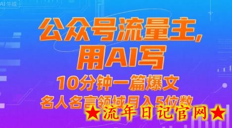 公众号流量主，用AI写，10分钟一篇爆文，名人名言领域月入5位数-流年日记