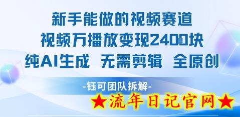 新手能做的视频赛道 万播放变现2.4k 纯AI生成无需剪辑全原创-流年日记