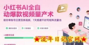 小红书AI全自动爆款视频量产术,助你单账号日更百条视频,7天搭建不封号矩阵流量池-流年日记