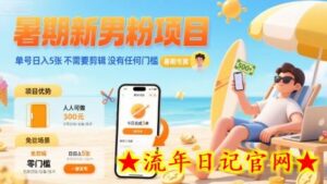 暑期新男粉项目 单号日入5张 不需要剪辑 没有任何门槛-流年日记