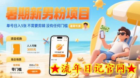 暑期新男粉项目 单号日入5张 不需要剪辑  没有任何门槛-流年日记