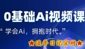 零基础AI视频特效变现全链课,7天掌握AI视频生产到流量转化闭环-流年日记