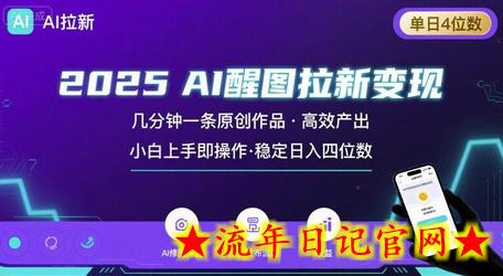 2025最强AI醒图拉新，几分钟一条原创作品，单日收入4位数，小白也能上手操作-流年日记