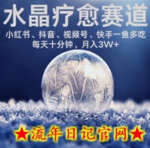 水晶疗愈赛道 小红书 蝴蝶号 抖音 快手都可做 每日轻松十分钟 月入米3W+ 抓紧冲-流年日记