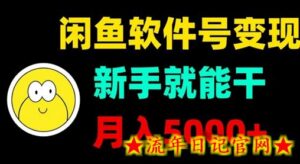 闲鱼软件号变现,新手就能干,月入5k+-流年日记
