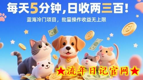 每天5分钟，日收两三张，蓝海冷门项目，批量操作收益无上限-流年日记