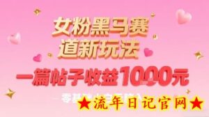 女粉黑马赛道新玩法,一篇帖子收益1k,零基础小白无脑入非常适合-流年日记