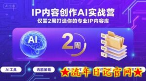 IP内容创作AI实战营,仅需2周打造你的专业IP内容库-流年日记